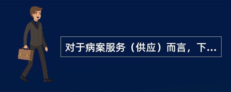 对于病案服务（供应）而言，下列措施中最重要的是（　　）。