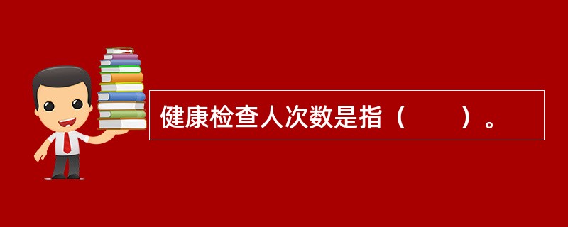 健康检查人次数是指（　　）。