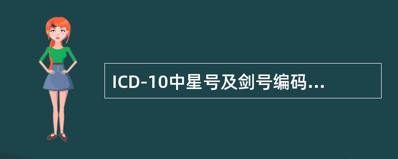 ICD-10中星号及剑号编码的含义分别是（　　）。