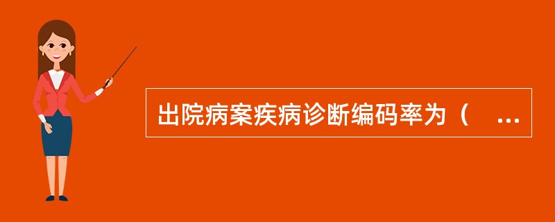 出院病案疾病诊断编码率为（　　）。