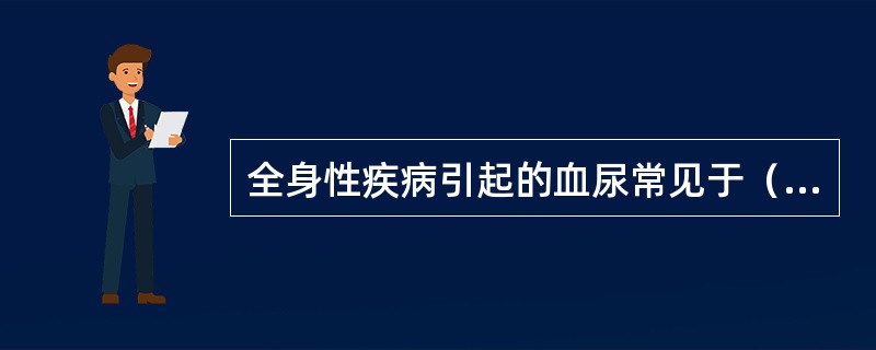 全身性疾病引起的血尿常见于（　　）。