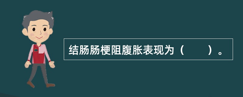 结肠肠梗阻腹胀表现为（　　）。