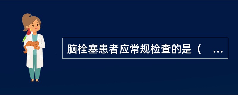 脑栓塞患者应常规检查的是（　　）。