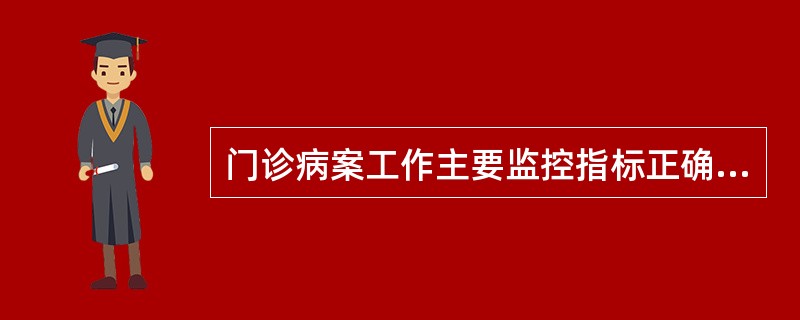 门诊病案工作主要监控指标正确的是（　　）。