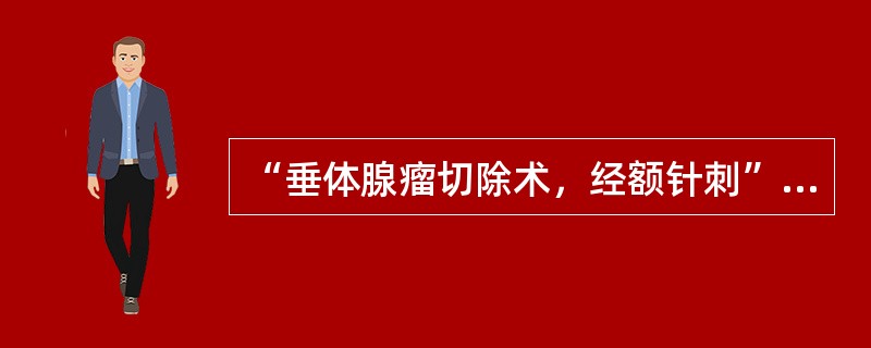 “垂体腺瘤切除术，经额针刺”在ICD-9-CM-3中构成手术名称的主要成分是（　　）。