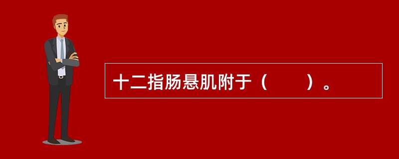 十二指肠悬肌附于（　　）。
