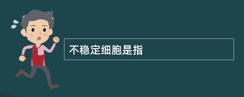 不稳定细胞是指