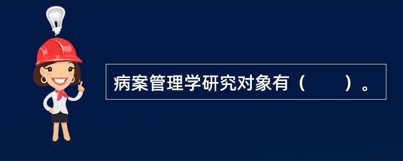 病案管理学研究对象有（　　）。
