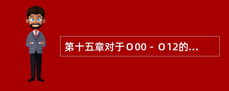 第十五章对于Ｏ00－Ｏ12的“即时并发症”，用Ｏ08作为（　　）。