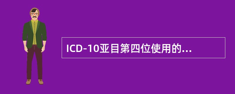 ICD-10亚目第四位使用的是（　　）。