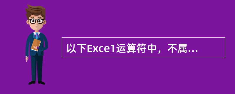 以下Exce1运算符中，不属于算术运算符的是（　　）。
