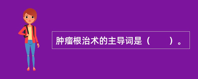 肿瘤根治术的主导词是（　　）。