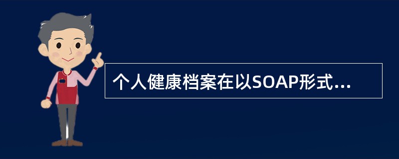 个人健康档案在以SOAP形式的问题描述中的“O”是（　　）。