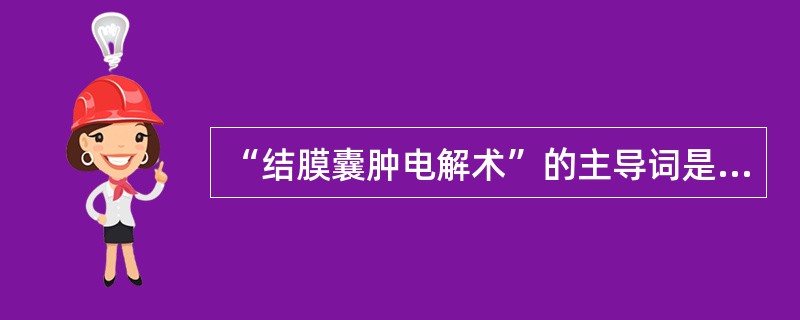 “结膜囊肿电解术”的主导词是（　　）。