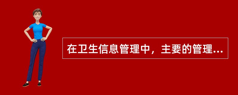 在卫生信息管理中，主要的管理对象是（　　）。