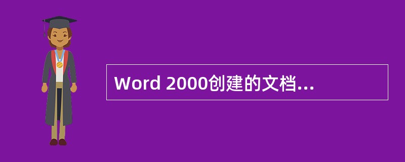 Word 2000创建的文档其文件默认的扩展名为