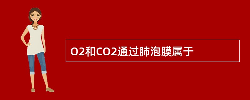 O2和CO2通过肺泡膜属于