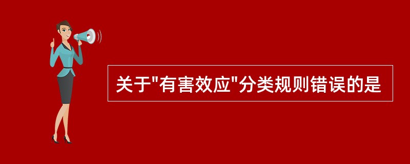 关于"有害效应"分类规则错误的是