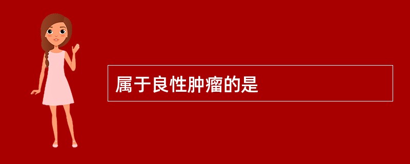 属于良性肿瘤的是