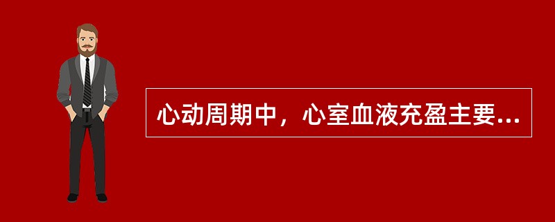 心动周期中，心室血液充盈主要是由于