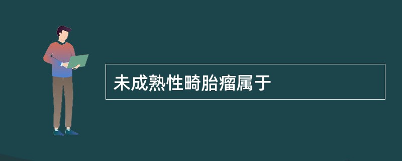 未成熟性畸胎瘤属于