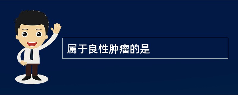 属于良性肿瘤的是