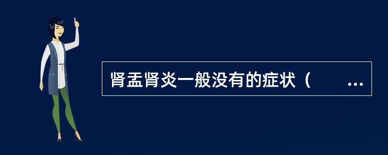 肾盂肾炎一般没有的症状（　　）。
