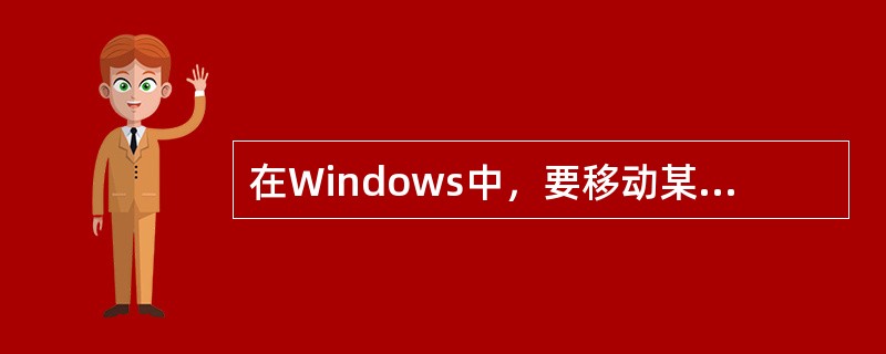 在Windows中，要移动某一个窗口时，应先将鼠标指在（　　）。