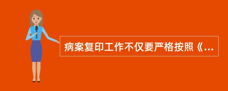 病案复印工作不仅要严格按照《医疗事故处理条例》的要求去做，同时复印字迹要清晰，还要（　　）。