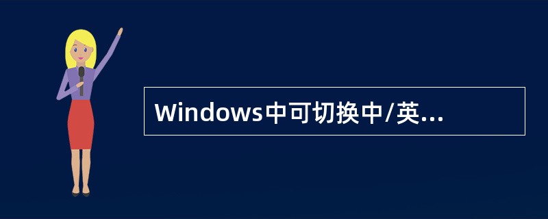 Windows中可切换中/英文及各种中文输入法的快捷键是（　　）。