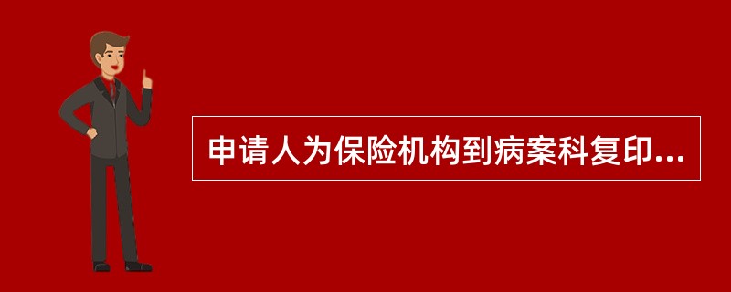 申请人为保险机构到病案科复印，必须提供的证明材料是（　　）。