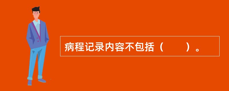 病程记录内容不包括（　　）。