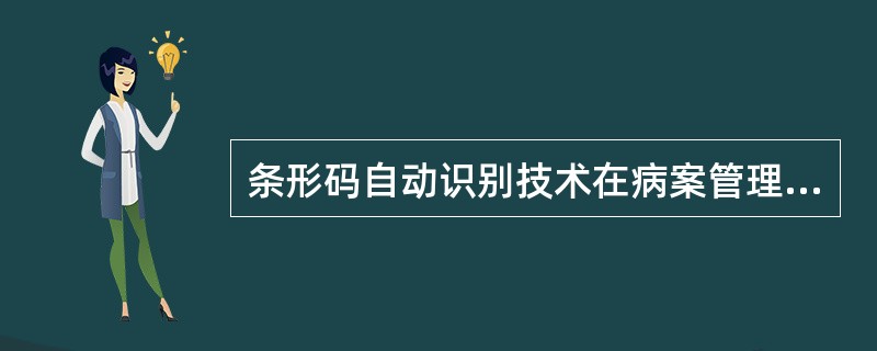 条形码自动识别技术在病案管理中应用时（　　）。