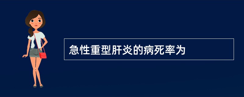 急性重型肝炎的病死率为