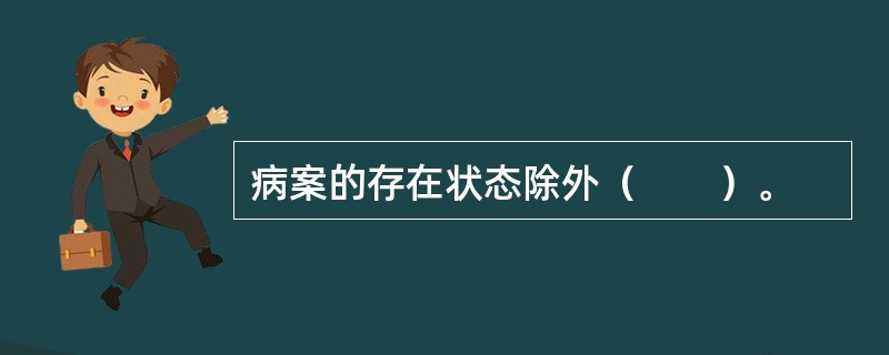 病案的存在状态除外（　　）。