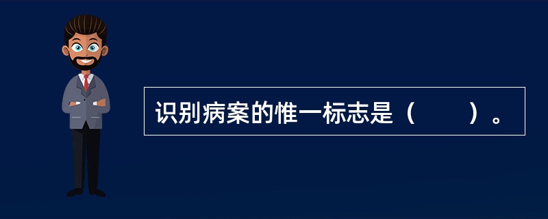 识别病案的惟一标志是（　　）。