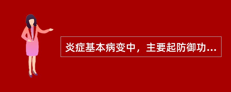 炎症基本病变中，主要起防御功能的是