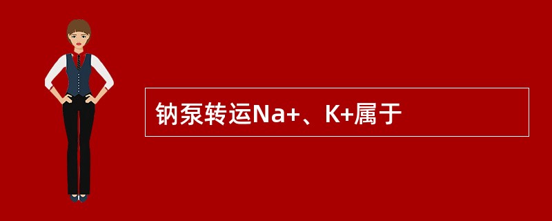 钠泵转运Na+、K+属于