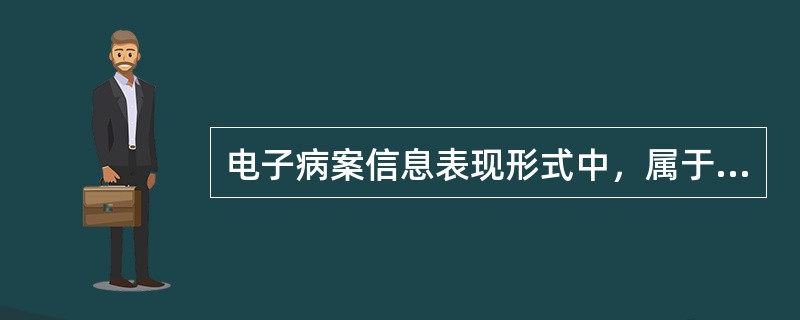 电子病案信息表现形式中，属于影像型信息表达方式的是（　　）。