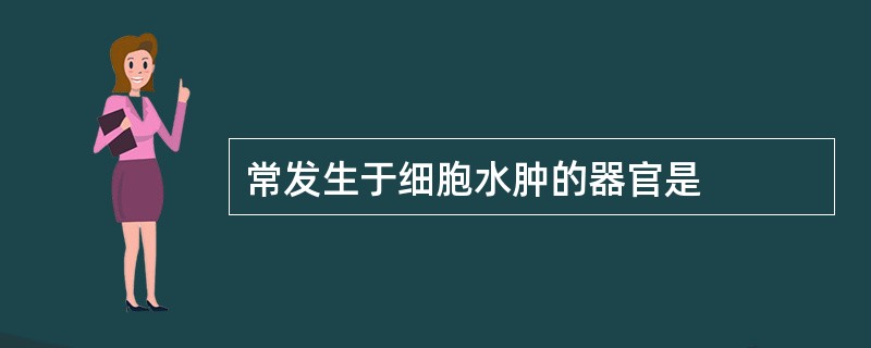 常发生于细胞水肿的器官是