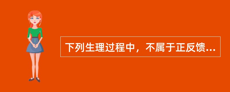 下列生理过程中，不属于正反馈调节的是