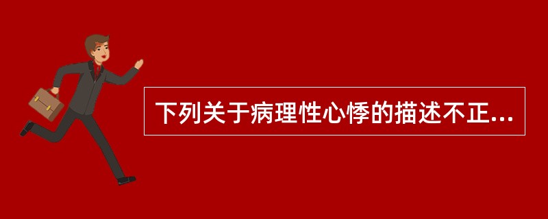 下列关于病理性心悸的描述不正确的是（　　）。