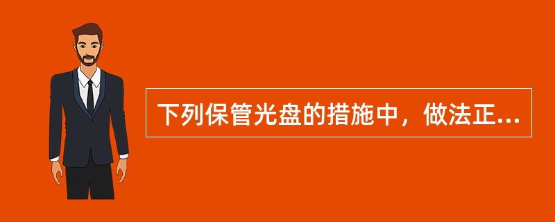 下列保管光盘的措施中，做法正确的是（　　）。