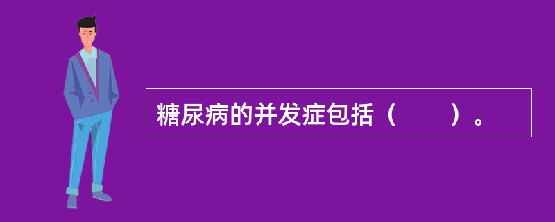 糖尿病的并发症包括（　　）。