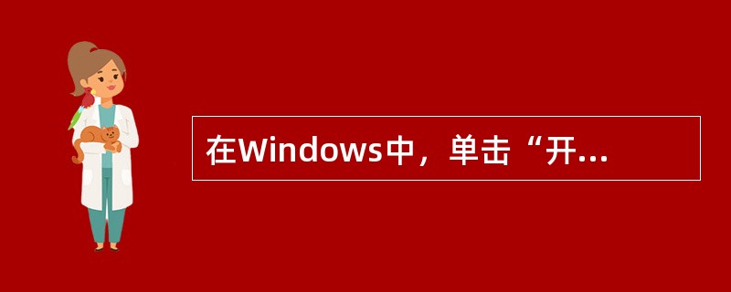 在Windows中，单击“开始”按钮，就可以打开（　　）。