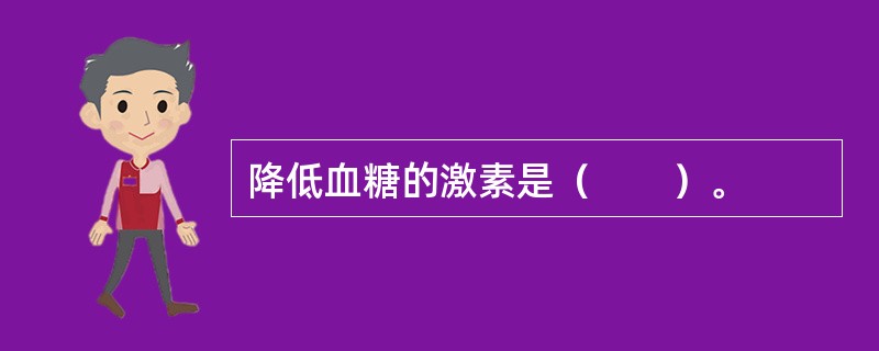 降低血糖的激素是（　　）。