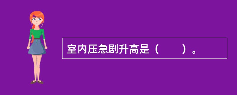 室内压急剧升高是（　　）。