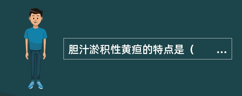 胆汁淤积性黄疸的特点是（　　）。