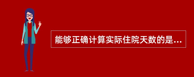 能够正确计算实际住院天数的是（　　）。