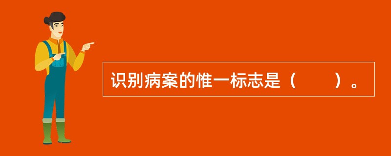 识别病案的惟一标志是（　　）。